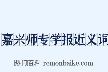 嘉兴师专学报近义词是什么意思的图片